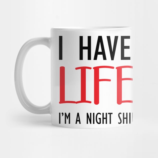 Night Shift Nurse - I have no life I'm a night shift nurse! by KC Happy Shop